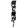 何で俺が…ー片面プリント 何で俺が…ー片面プリント