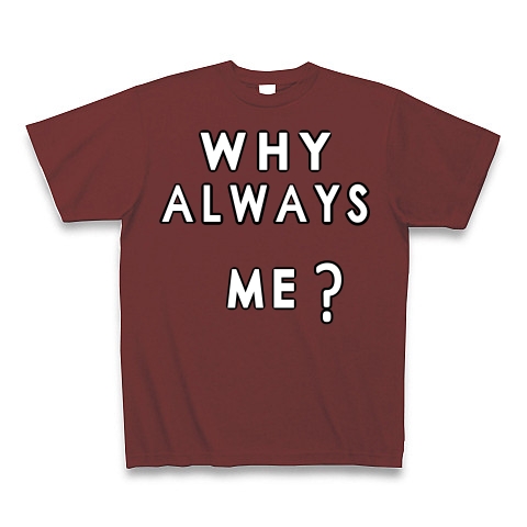 WHY ALWAYS ME?｜Tシャツ Pure Color Print｜バーガンディ