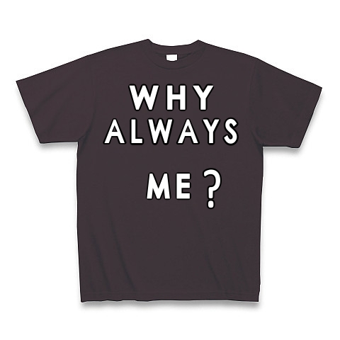 WHY ALWAYS ME?｜Tシャツ Pure Color Print｜チャコール