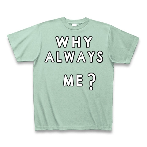 WHY ALWAYS ME?｜Tシャツ Pure Color Print｜アイスグリーン