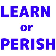 LEARN or PERISH