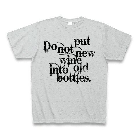 Do not put new wine into old bottles（新しい葡萄酒は古い皮袋に入れてはならない）｜Tシャツ｜グレー