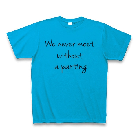 We never meet without a parting　（逢うは別れの始め）｜Tシャツ｜ターコイズ