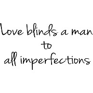 Love blinds a man to all imperfections　（あばたもえくぼ）