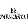 おら、アイドルになりてぇ! おら、アイドルになりてぇ!