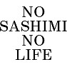 NO SASHIMI NO LIFE NO SASHIMI NO LIFE