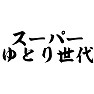 スーパーゆとり世代 スーパーゆとり世代