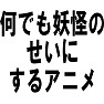何でも妖怪のせいにするアニメ 何でも妖怪のせいにするアニメ