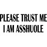 PLEASE TRUST ME I AM ASSHOLE PLEASE TRUST ME I AM ASSHOLE