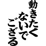動いたきたくないでござる 動いたきたくないでござる