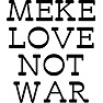MAKE LOVE NOT WAR MAKE LOVE NOT WAR