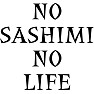 NO SASHIMI NO LIFE NO SASHIMI NO LIFE