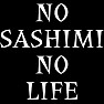 NO SASHIMI NO LIFE NO SASHIMI NO LIFE
