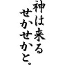 神はくるせかせかと。 神はくるせかせかと。