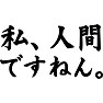 私、人間ですねん。 私、人間ですねん。