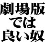 劇場版では良い奴 劇場版では良い奴