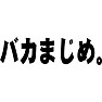 バカまじめ。 バカまじめ。