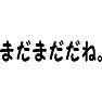 まだまだだね。 まだまだだね。