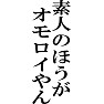 素人のほうがオモロイやん 素人のほうがオモロイやん