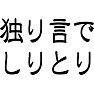 独り言でしりとり 独り言でしりとり