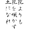花よりも、花を咲かす、土になれ 花よりも、花を咲かす、土になれ