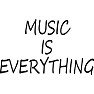 MUSIC IS EVERYTHING MUSIC IS EVERYTHING