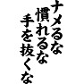 ナメるな、慣れるな、手を抜くな ナメるな、慣れるな、手を抜くな