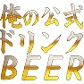 俺の公式ドリンクBEER 俺の公式ドリンクBEER