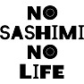 NO SASHIMI NO LIFE NO SASHIMI NO LIFE