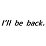 洋画の名セリフ「I'll be back」 洋画の名セリフ「I'll be back」