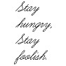 「Stay hungry,Stay foolish.」 「Stay hungry,Stay foolish.」