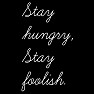 「Stay hungry,Stay foolish.」 「Stay hungry,Stay foolish.」