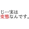 ネタ「じ…実は 変態なんです。」 ネタ「じ…実は 変態なんです。」