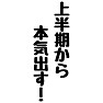 上半期から本気出す! 上半期から本気出す!