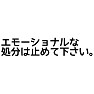 エモーショナル(感情的)な処分は止めて下さい。 エモーショナル(感情的)な処分は止めて下さい。