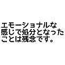 エモーショナル(感情的な)な感じで処分となったことは残念です。 エモーショナル(感情的な)な感じで処分となったことは残念です。