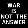 WAR IS NOT THE ANSWER(White) WAR IS NOT THE ANSWER(White)