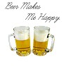 Beer Makes Me Happy Beer Makes Me Happy