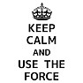 KEEP CALM AND USE THE FORCE KEEP CALM AND USE THE FORCE
