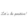 Let's be positive! Let's be positive!