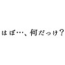 はぼ…、何だっけ? はぼ…、何だっけ?