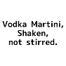 Vodka Martini, Shaken, not stirred.(Black) Vodka Martini, Shaken, not stirred.(Black)