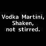 Vodka Martini, Shaken, not stirred.(White) Vodka Martini, Shaken, not stirred.(White)