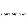I have hay fever. (私は花粉症です) I have hay fever. (私は花粉症です)