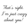 That's right. I'm just crazy about you! That's right. I'm just crazy about you!