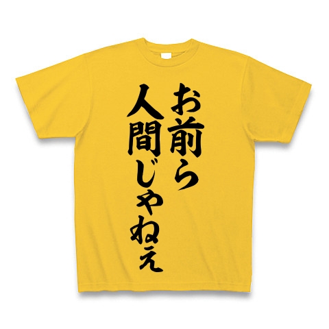 商品詳細 お前ら 人間じゃねぇ Tシャツ ゴールドイエロー デザインtシャツ通販clubt