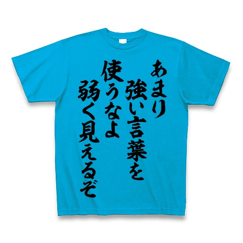 商品詳細 あまり強い言葉を使うなよ 弱く見えるぞ Tシャツ Pure Color Print ターコイズ デザインtシャツ通販clubt