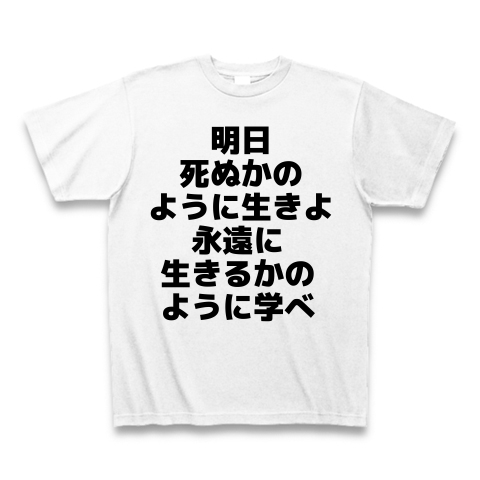 商品詳細 明日死ぬかのように生きよ 永遠に生きるかのように学べ Tシャツ ホワイト デザインtシャツ通販clubt