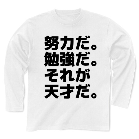 商品詳細 努力だ 勉強だ それが天才だ 座右の銘 長袖tシャツ ホワイト デザインtシャツ通販clubt